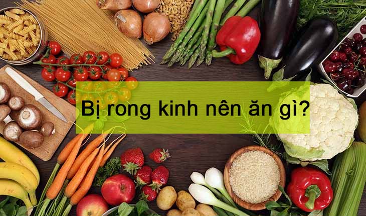 Phụ nữ bị rong kinh nên ăn gì để cơ thể tốt hơn?
