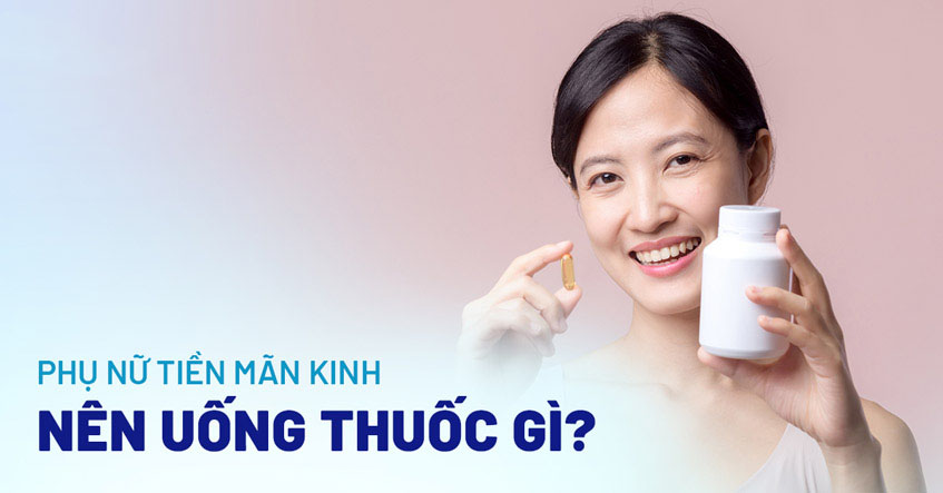 Tiền mãn kinh uống thuốc gì?