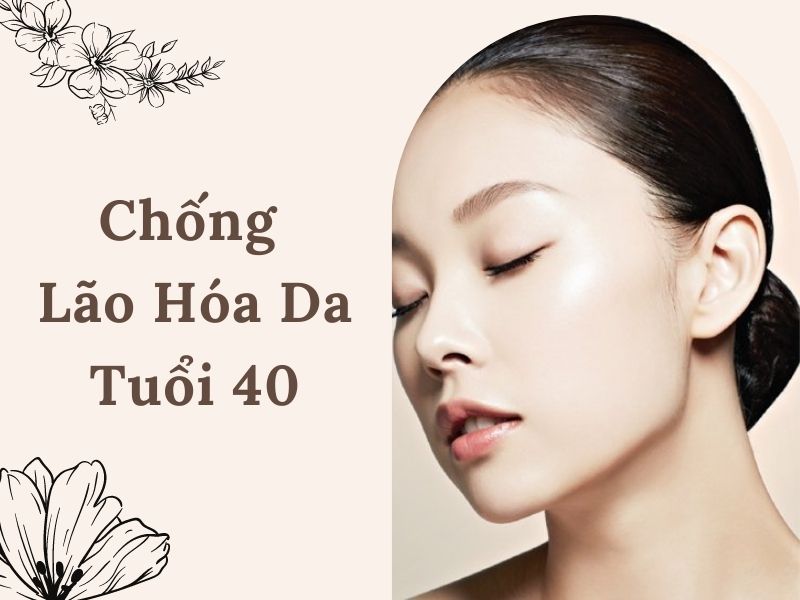 Chống lão hóa da tuổi 40 hiệu quả